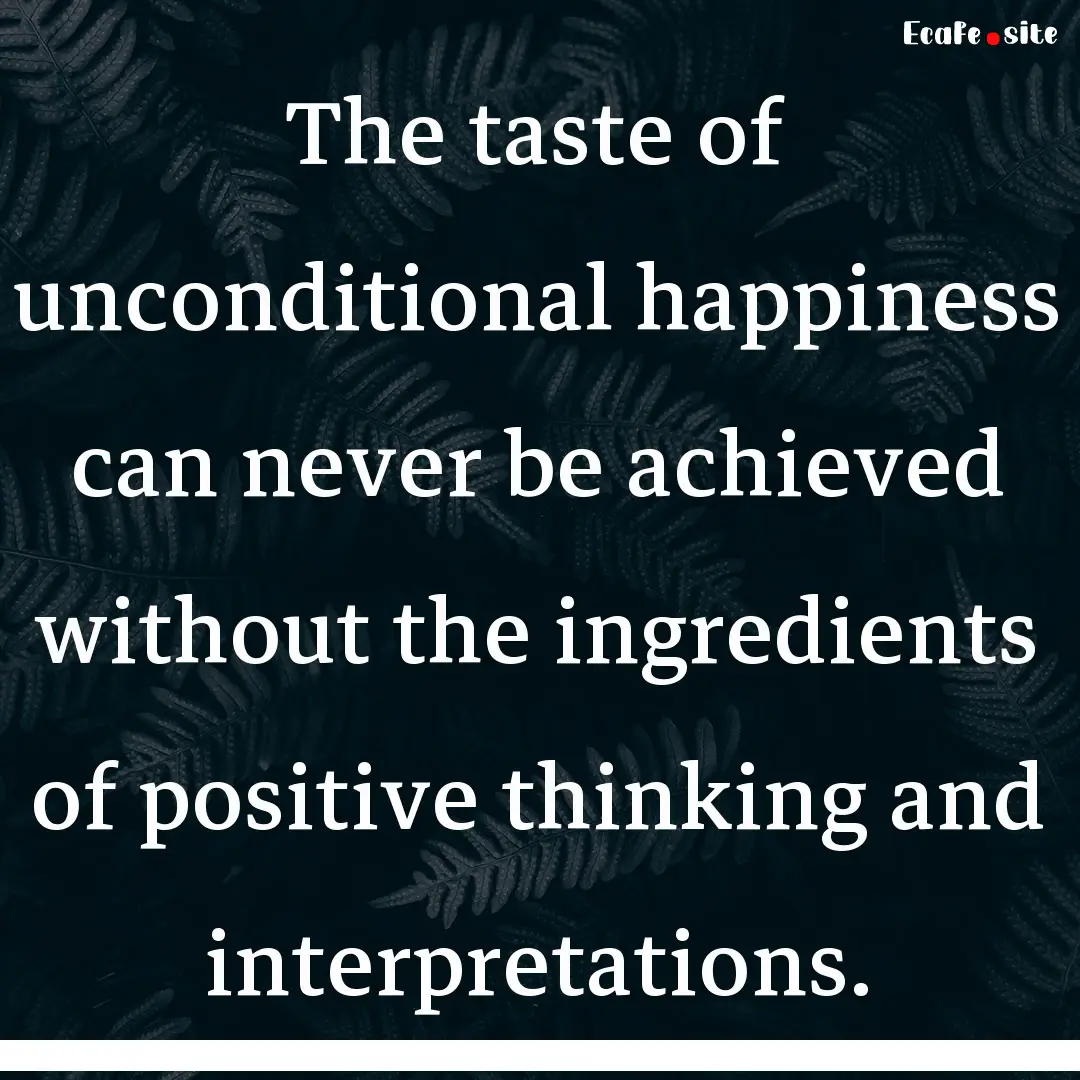 The taste of unconditional happiness can.... : Quote by 