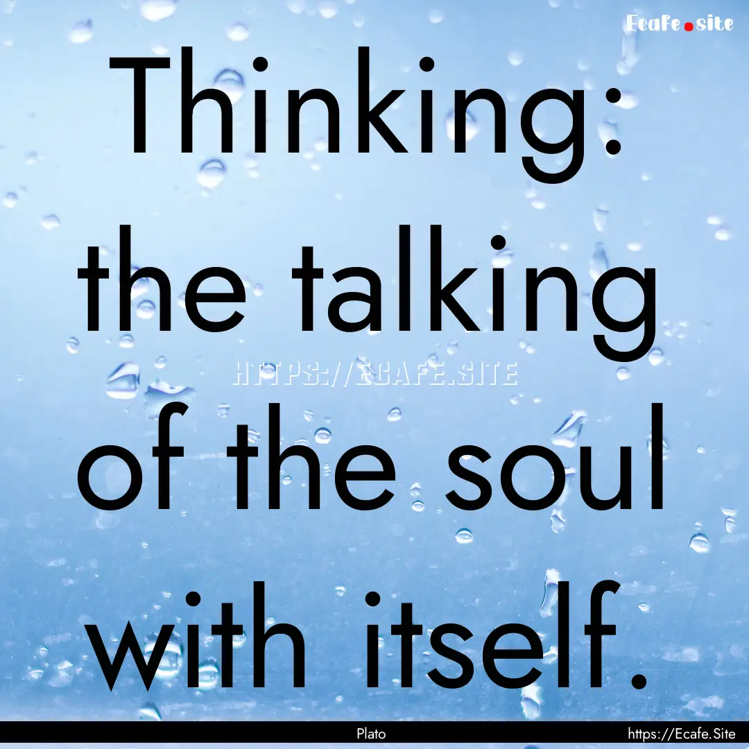 Thinking: the talking of the soul with itself..... : Quote by Plato