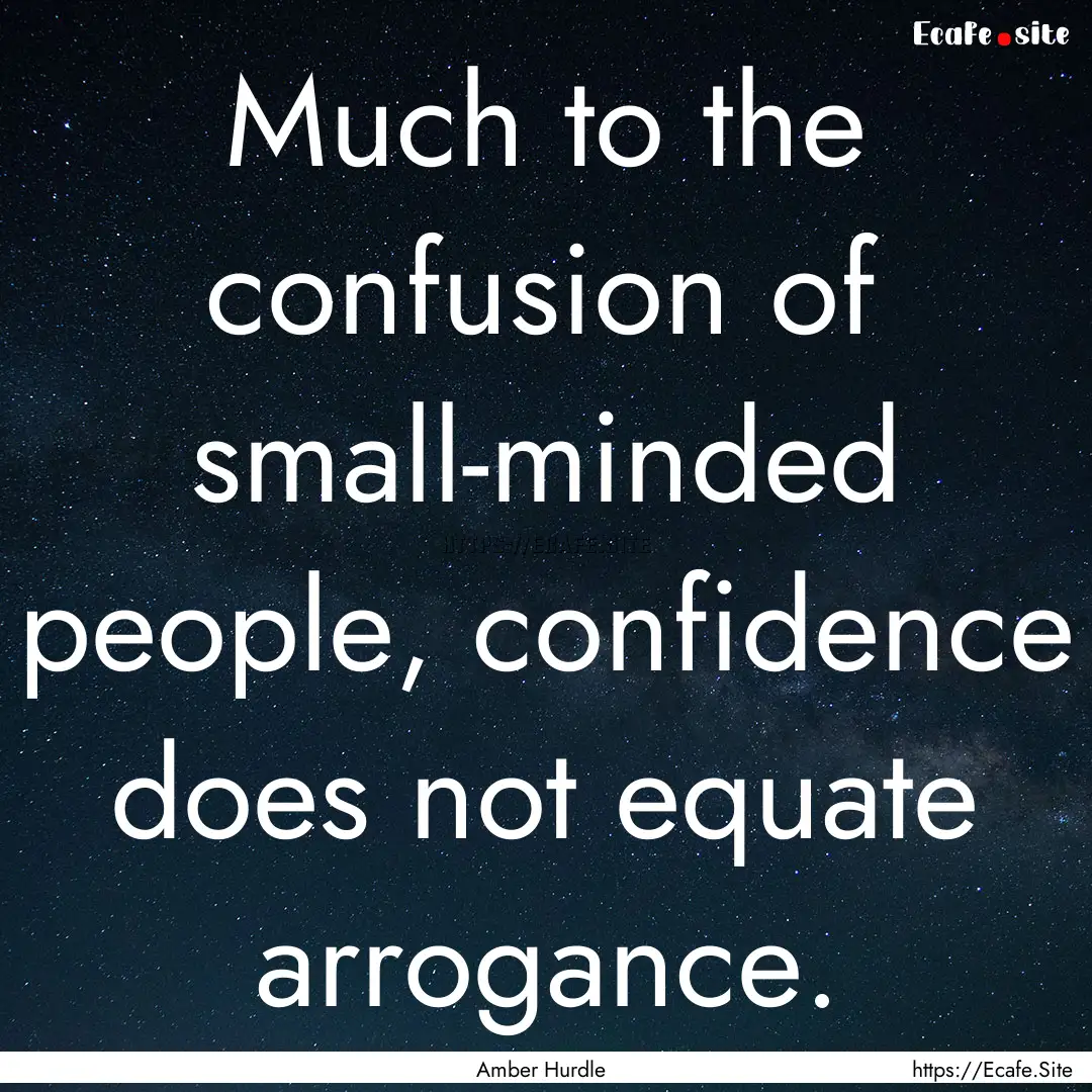 Much to the confusion of small-minded people,.... : Quote by Amber Hurdle