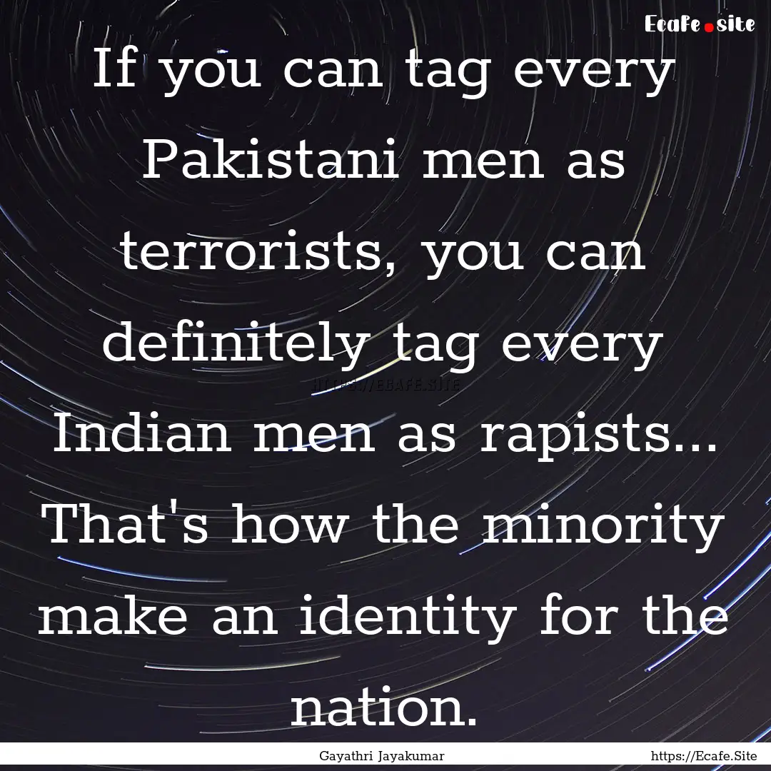 If you can tag every Pakistani men as terrorists,.... : Quote by Gayathri Jayakumar