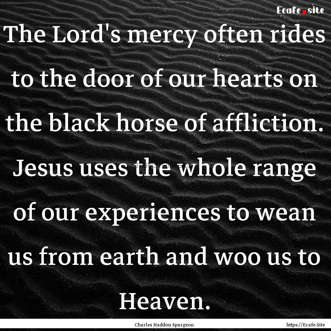 The Lord's mercy often rides to the door.... : Quote by Charles Haddon Spurgeon