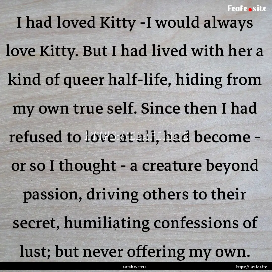 I had loved Kitty -I would always love Kitty..... : Quote by Sarah Waters