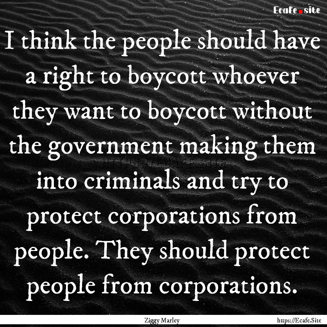 I think the people should have a right to.... : Quote by Ziggy Marley