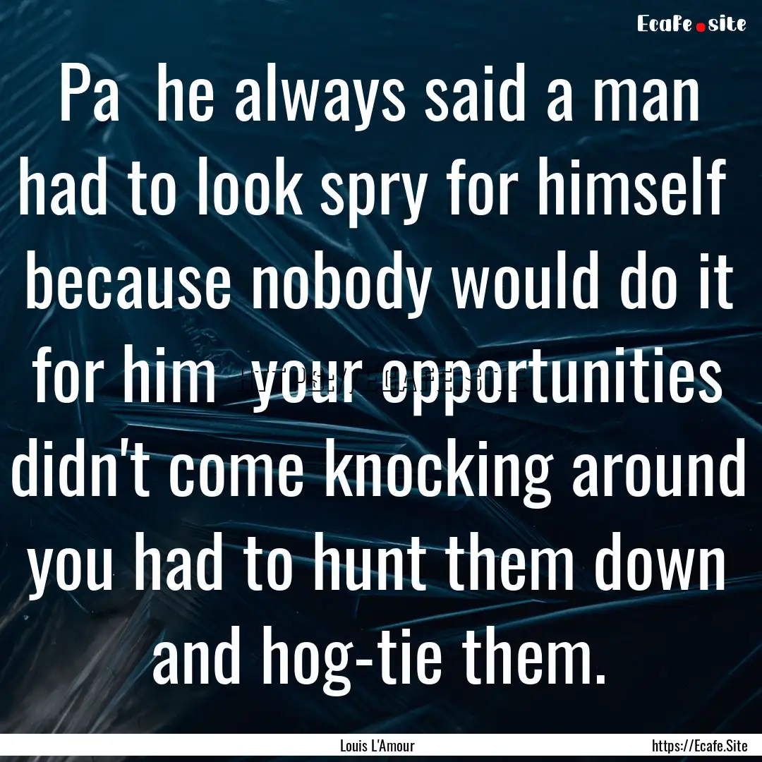 Pa he always said a man had to look spry.... : Quote by Louis L'Amour