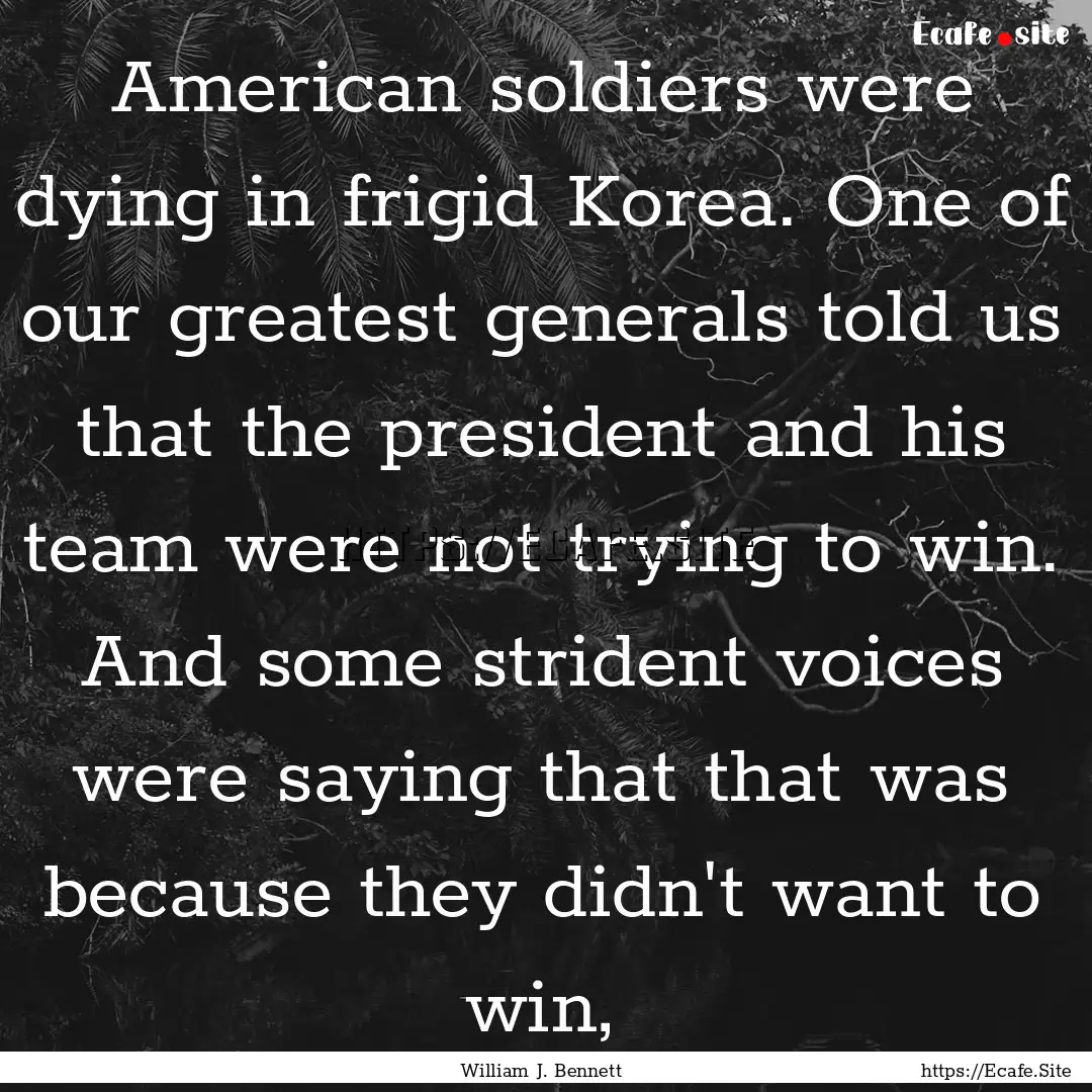 American soldiers were dying in frigid Korea..... : Quote by William J. Bennett