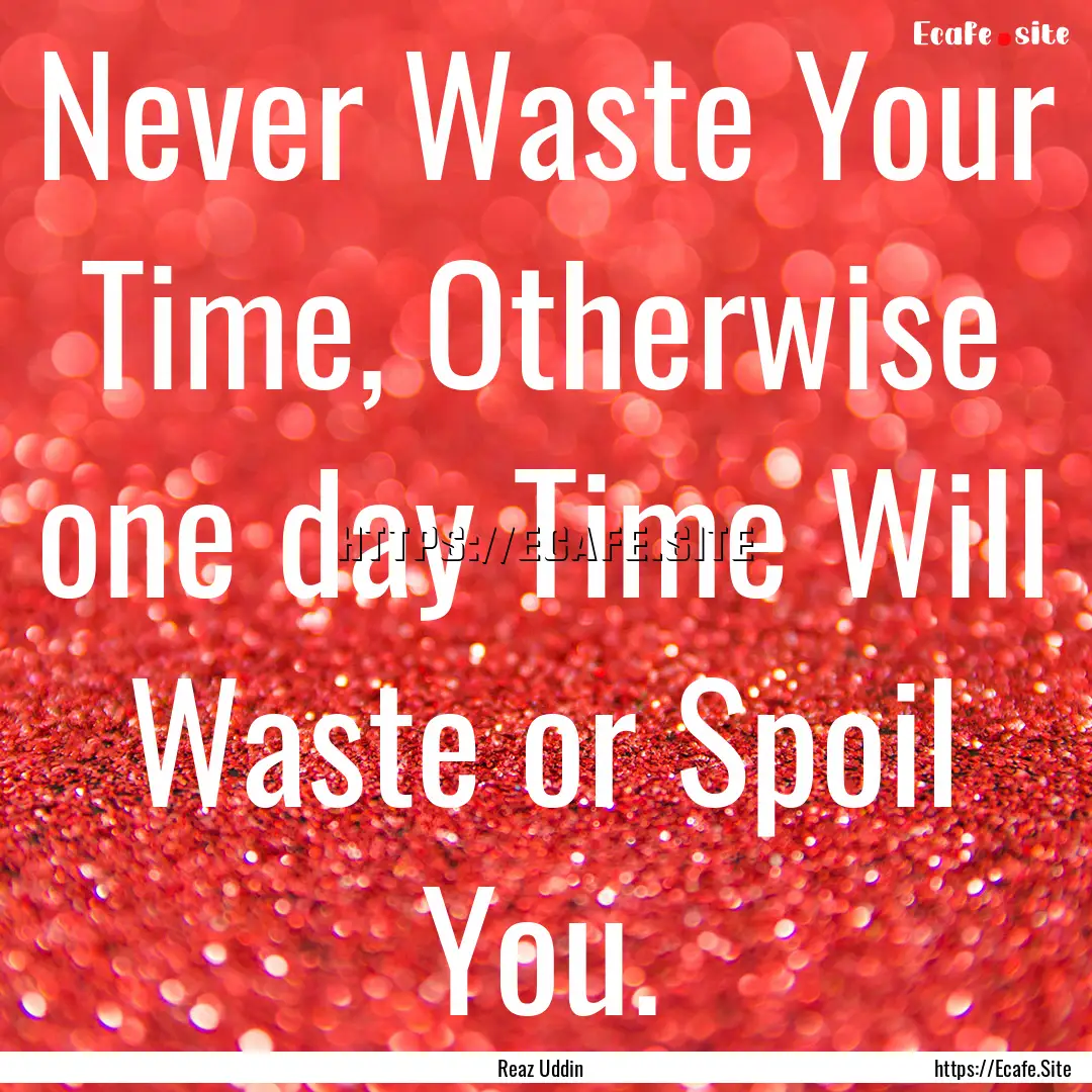 Never Waste Your Time, Otherwise one day.... : Quote by Reaz Uddin