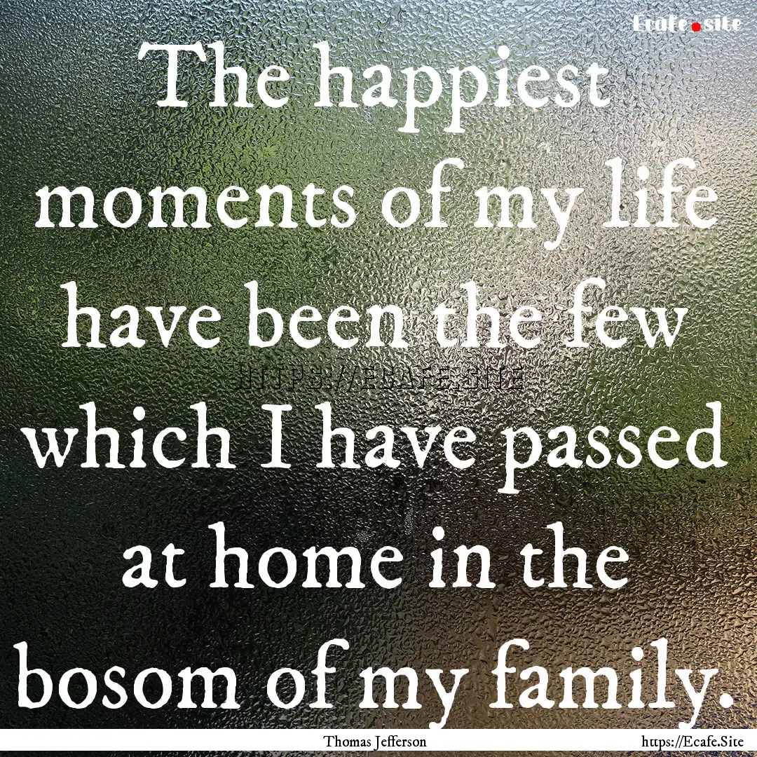 The happiest moments of my life have been.... : Quote by Thomas Jefferson