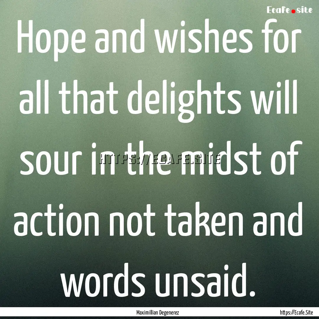 Hope and wishes for all that delights will.... : Quote by Maximillian Degenerez