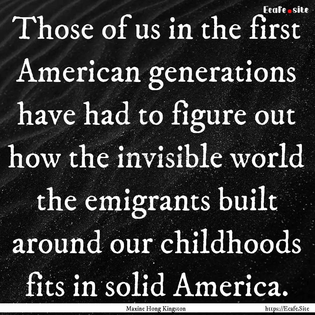 Those of us in the first American generations.... : Quote by Maxine Hong Kingston