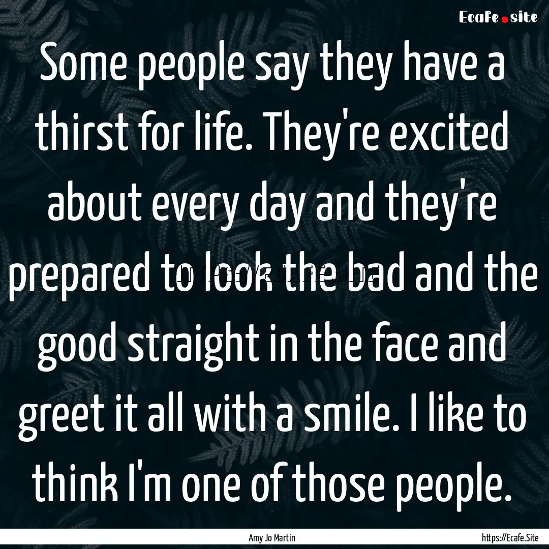 Some people say they have a thirst for life..... : Quote by Amy Jo Martin