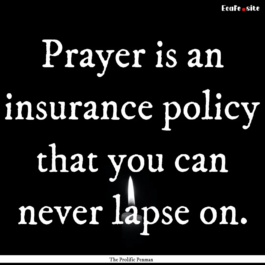 Prayer is an insurance policy that you can.... : Quote by The Prolific Penman