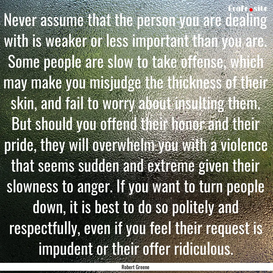 Never assume that the person you are dealing.... : Quote by Robert Greene