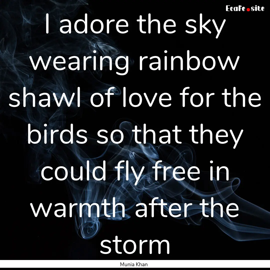 I adore the sky wearing rainbow shawl of.... : Quote by Munia Khan