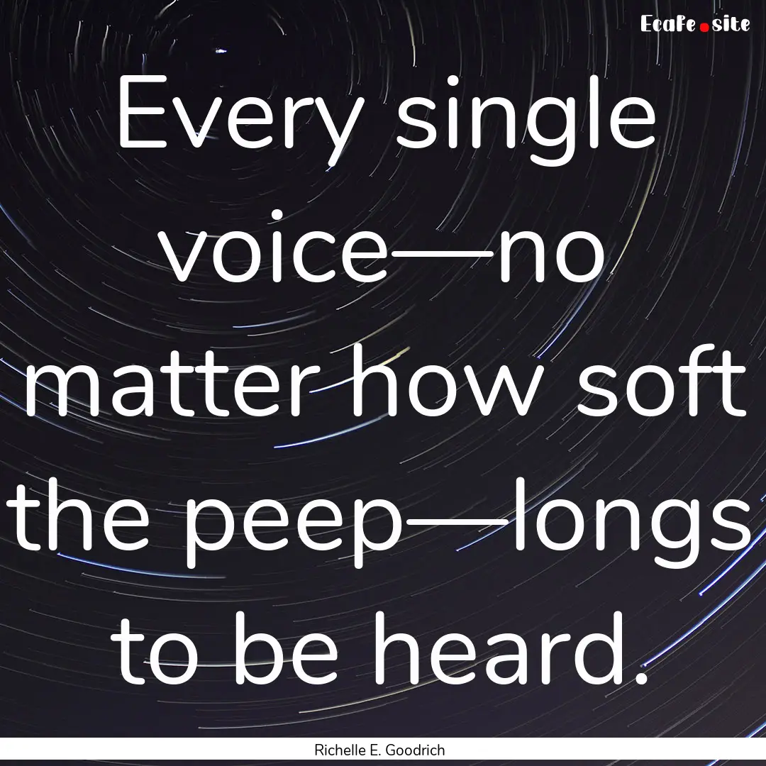 Every single voice—no matter how soft the.... : Quote by Richelle E. Goodrich