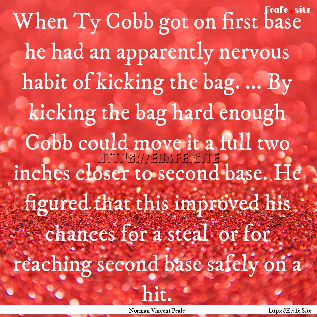 When Ty Cobb got on first base he had an.... : Quote by Norman Vincent Peale