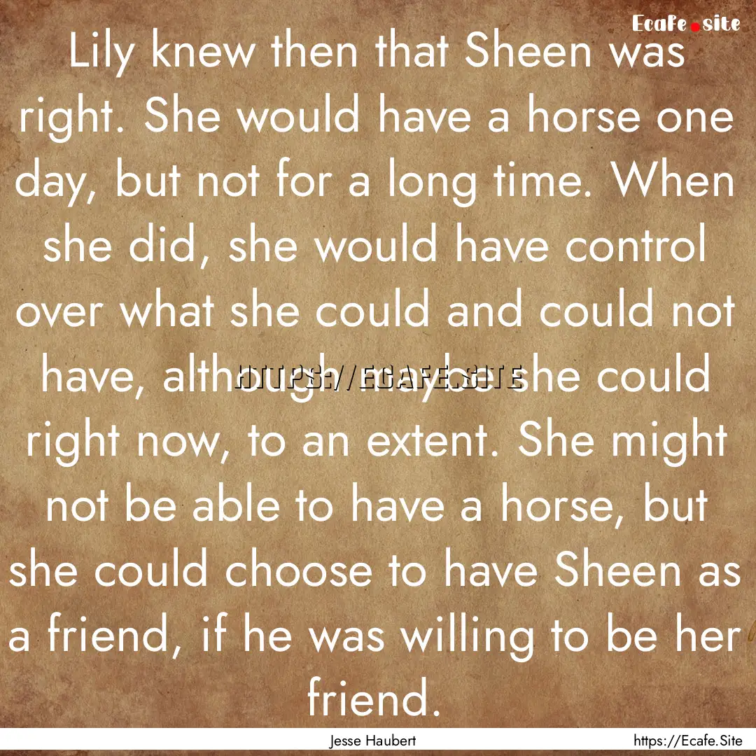 Lily knew then that Sheen was right. She.... : Quote by Jesse Haubert