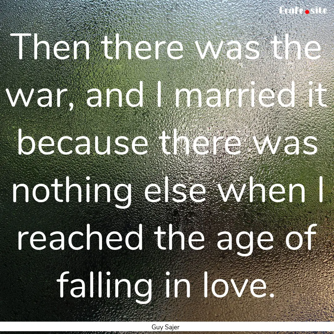 Then there was the war, and I married it.... : Quote by Guy Sajer