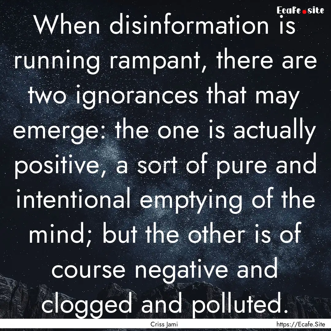 When disinformation is running rampant, there.... : Quote by Criss Jami