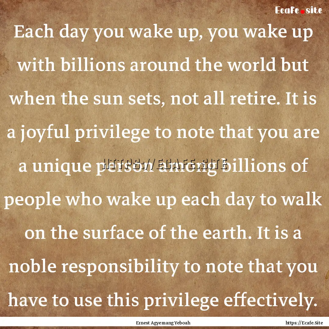 Each day you wake up, you wake up with billions.... : Quote by Ernest Agyemang Yeboah