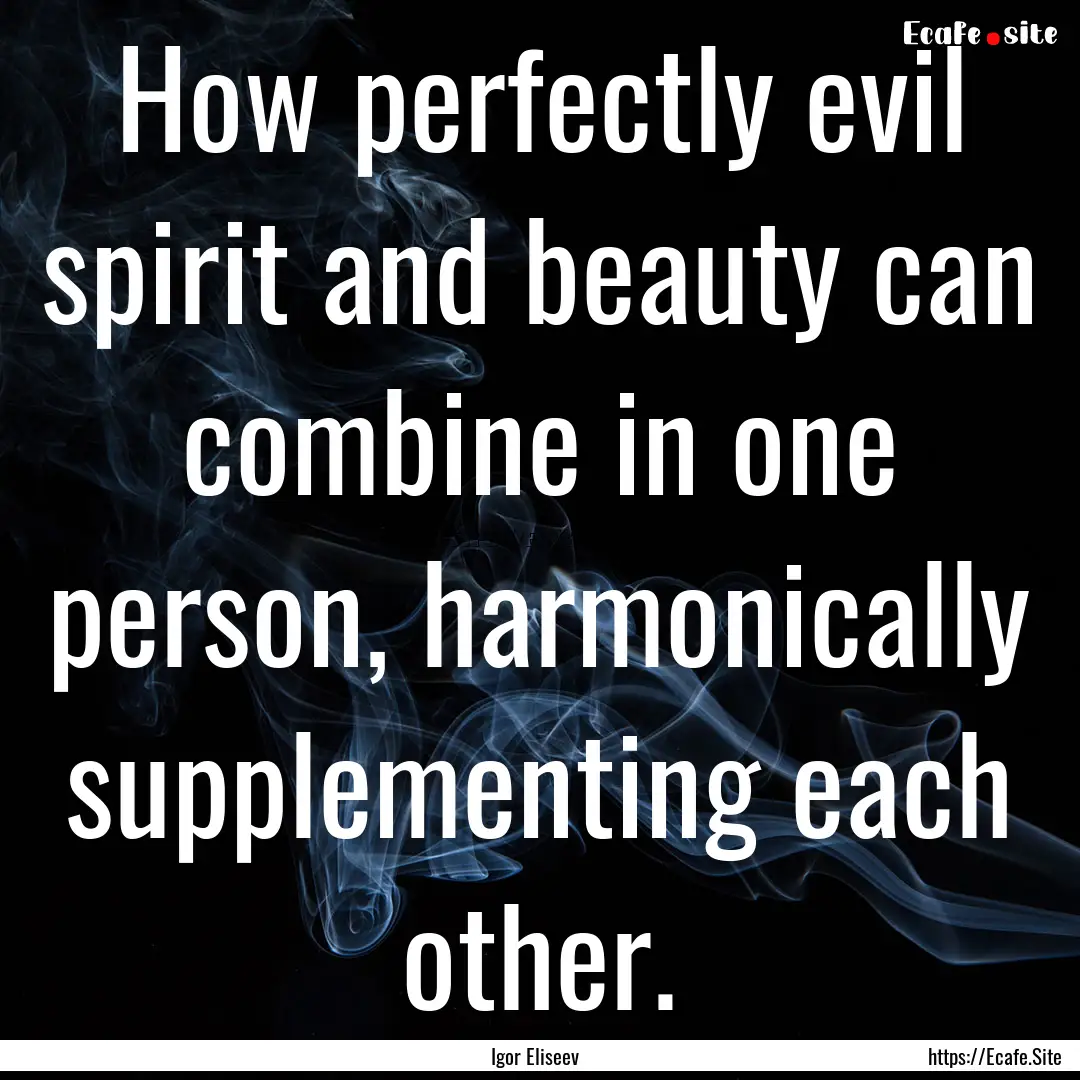 How perfectly evil spirit and beauty can.... : Quote by Igor Eliseev