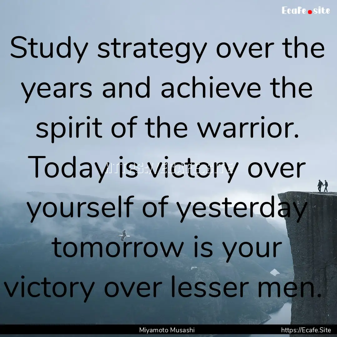 Study strategy over the years and achieve.... : Quote by Miyamoto Musashi