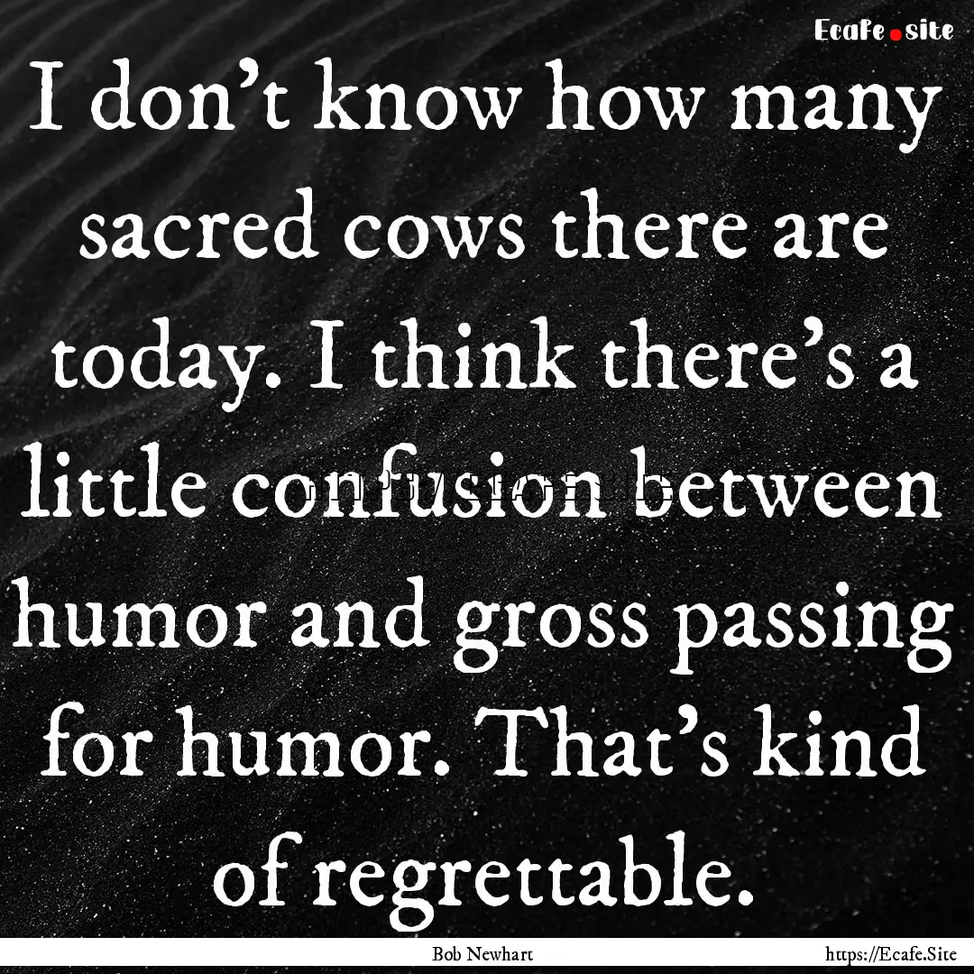 I don't know how many sacred cows there are.... : Quote by Bob Newhart