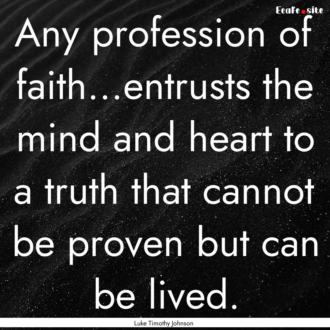 Any profession of faith…entrusts the mind.... : Quote by Luke Timothy Johnson