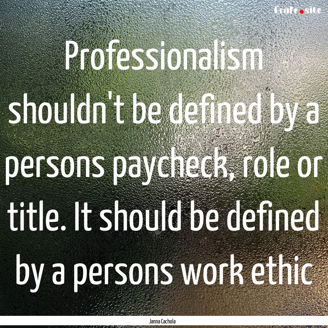 Professionalism shouldn't be defined by a.... : Quote by Janna Cachola