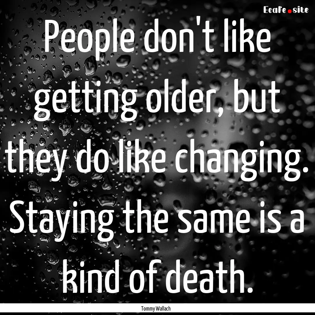 People don't like getting older, but they.... : Quote by Tommy Wallach