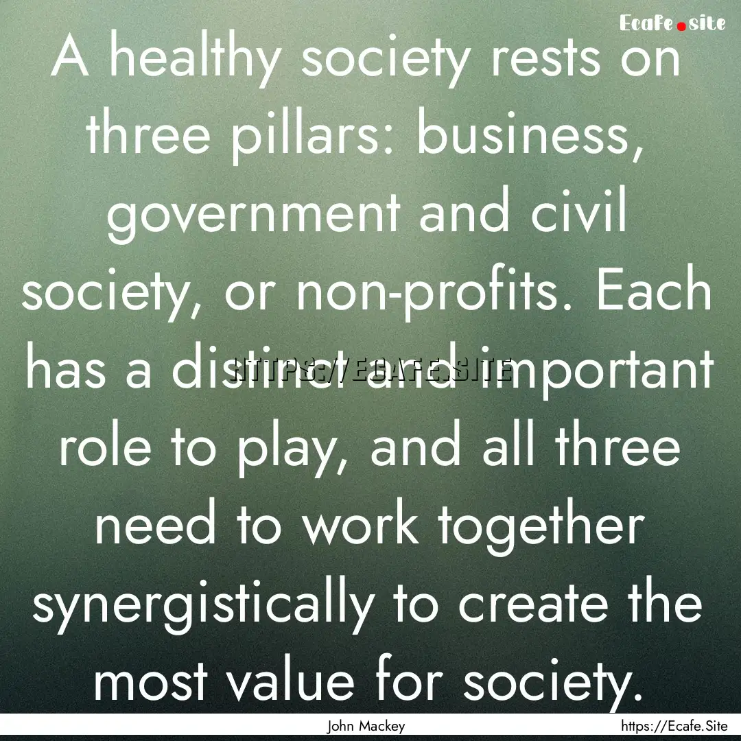 A healthy society rests on three pillars:.... : Quote by John Mackey