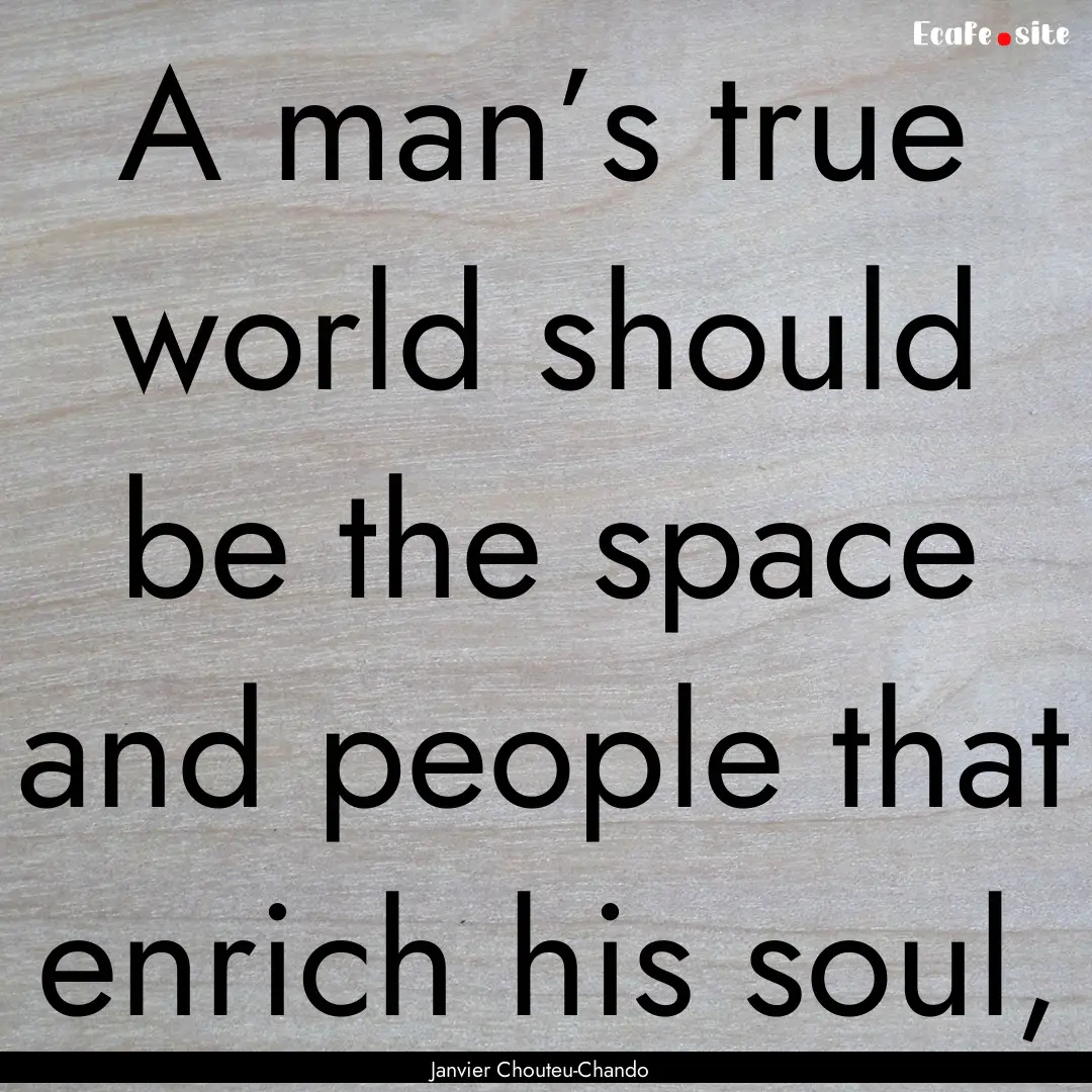 A man’s true world should be the space.... : Quote by Janvier Chouteu-Chando