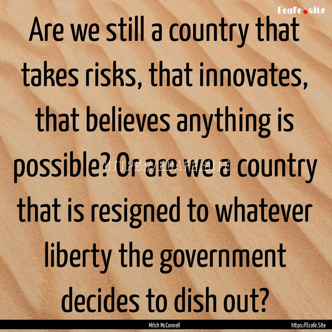 Are we still a country that takes risks,.... : Quote by Mitch McConnell