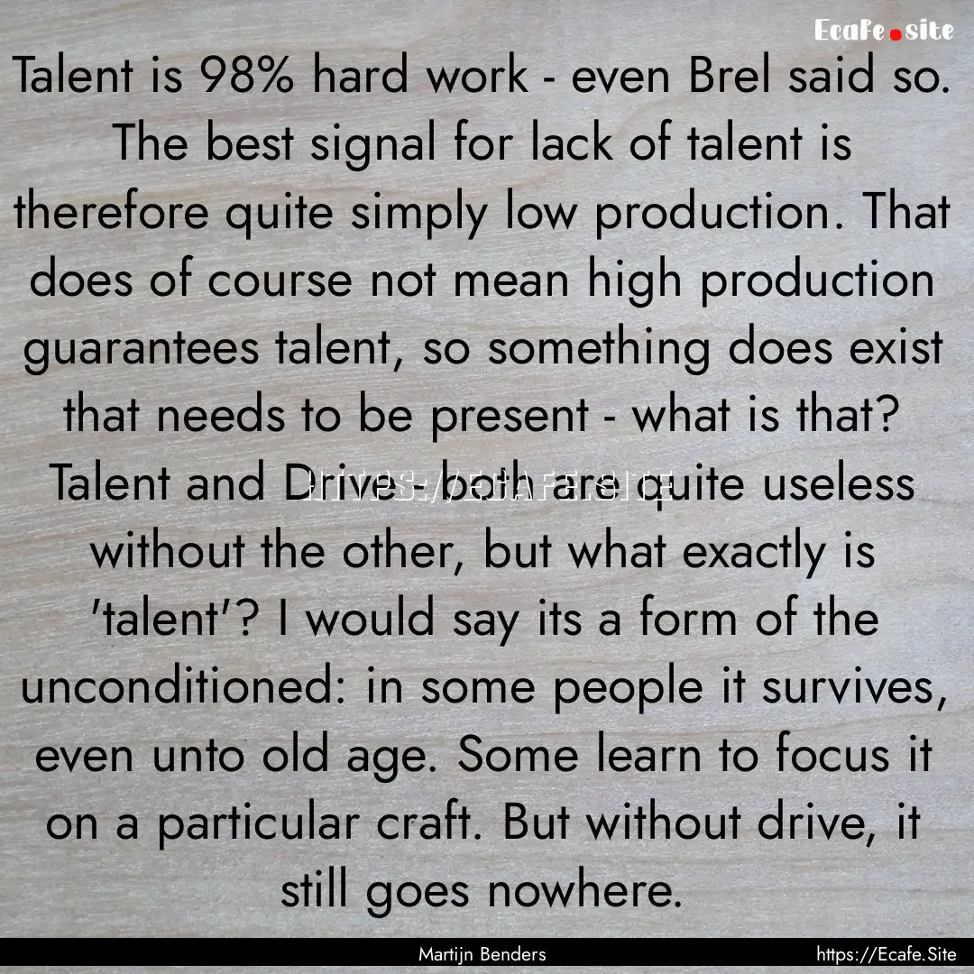 Talent is 98% hard work - even Brel said.... : Quote by Martijn Benders