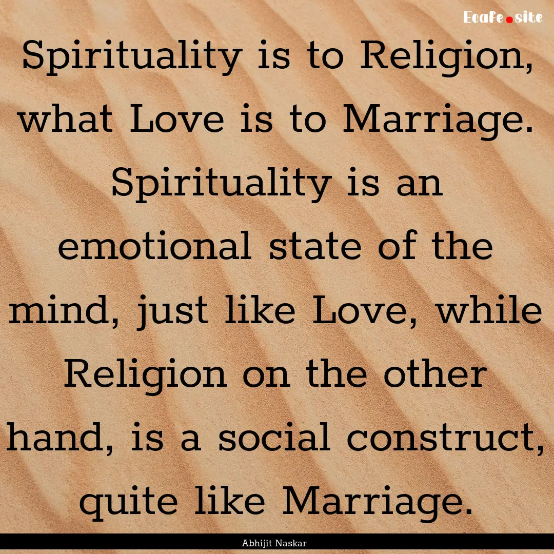 Spirituality is to Religion, what Love is.... : Quote by Abhijit Naskar