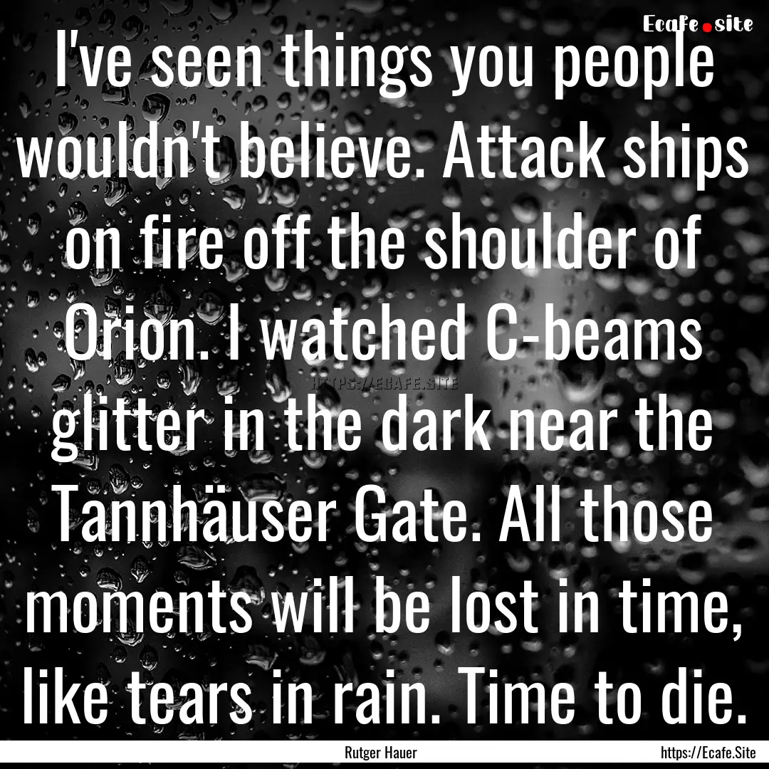 I've seen things you people wouldn't believe..... : Quote by Rutger Hauer