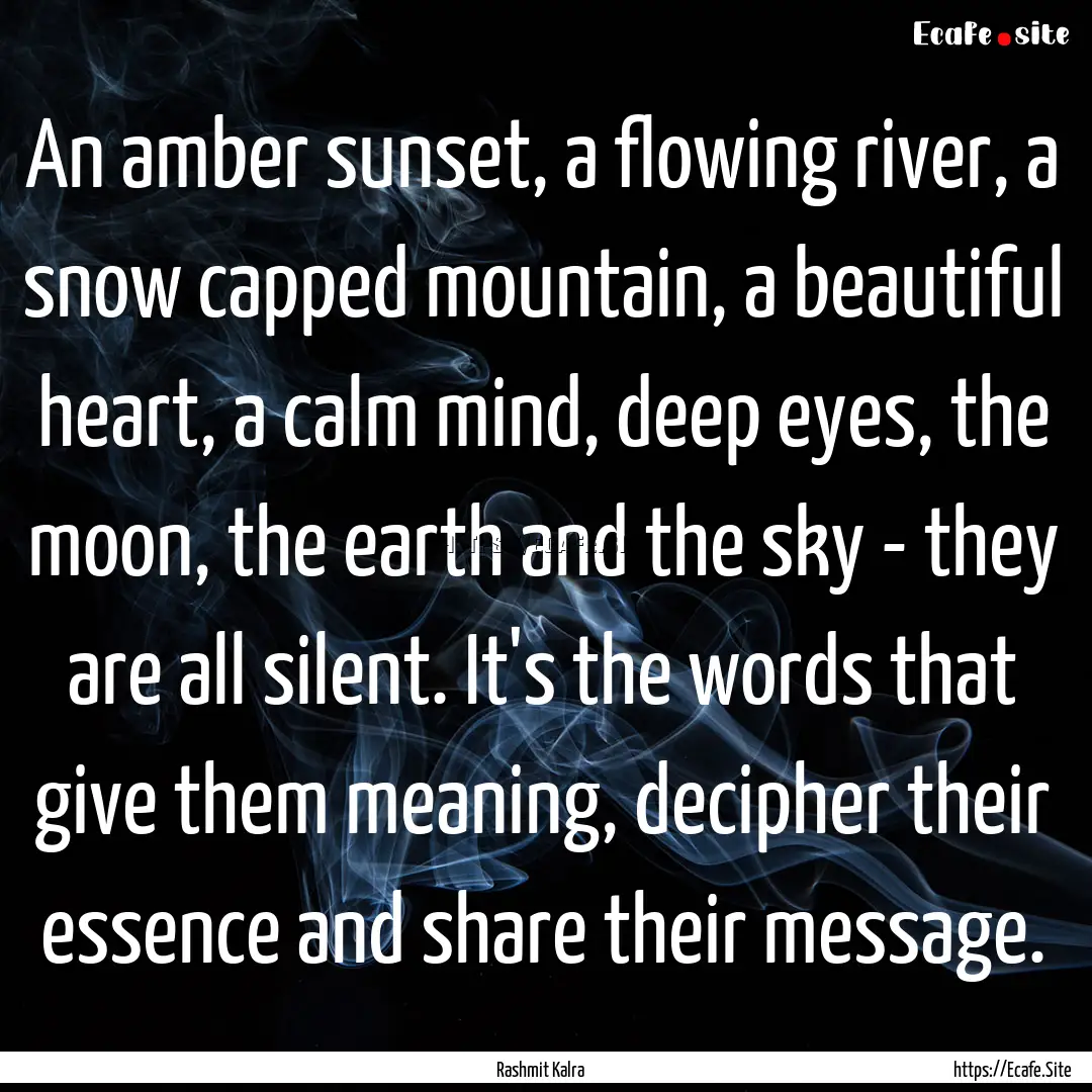 An amber sunset, a flowing river, a snow.... : Quote by Rashmit Kalra