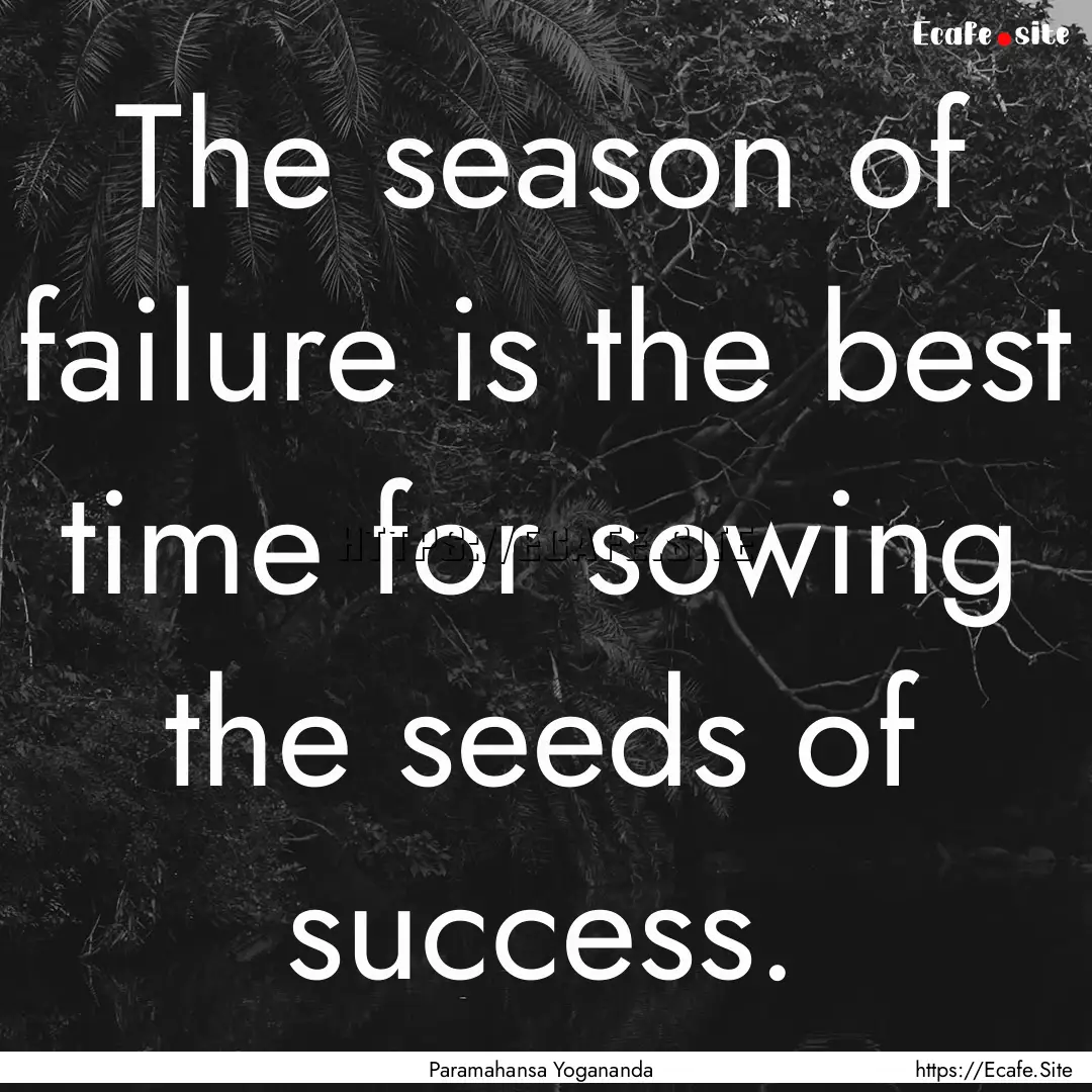 The season of failure is the best time for.... : Quote by Paramahansa Yogananda