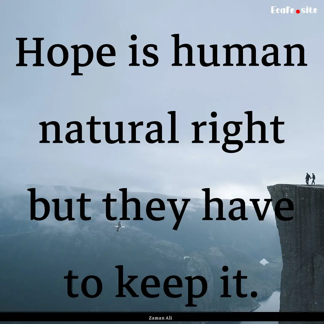 Hope is human natural right but they have.... : Quote by Zaman Ali