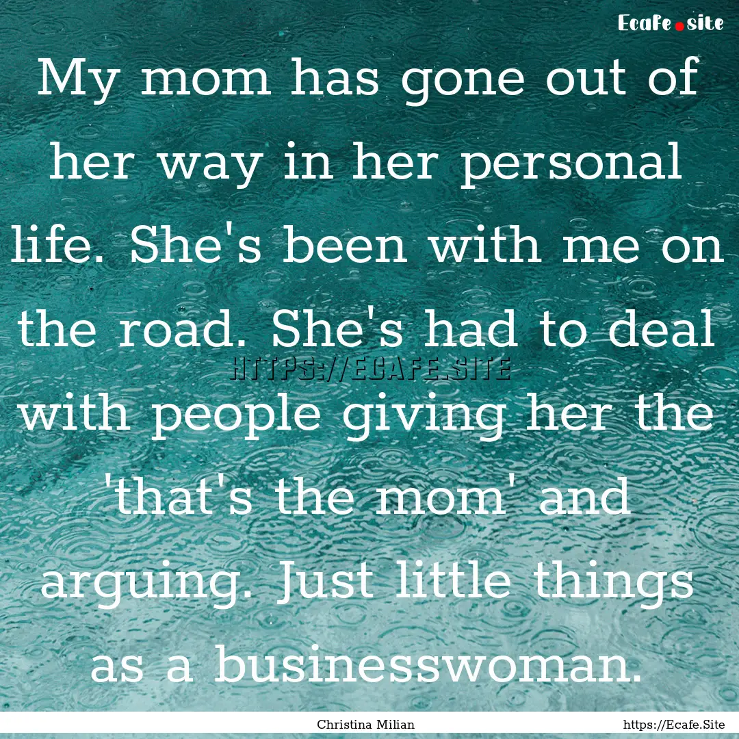 My mom has gone out of her way in her personal.... : Quote by Christina Milian