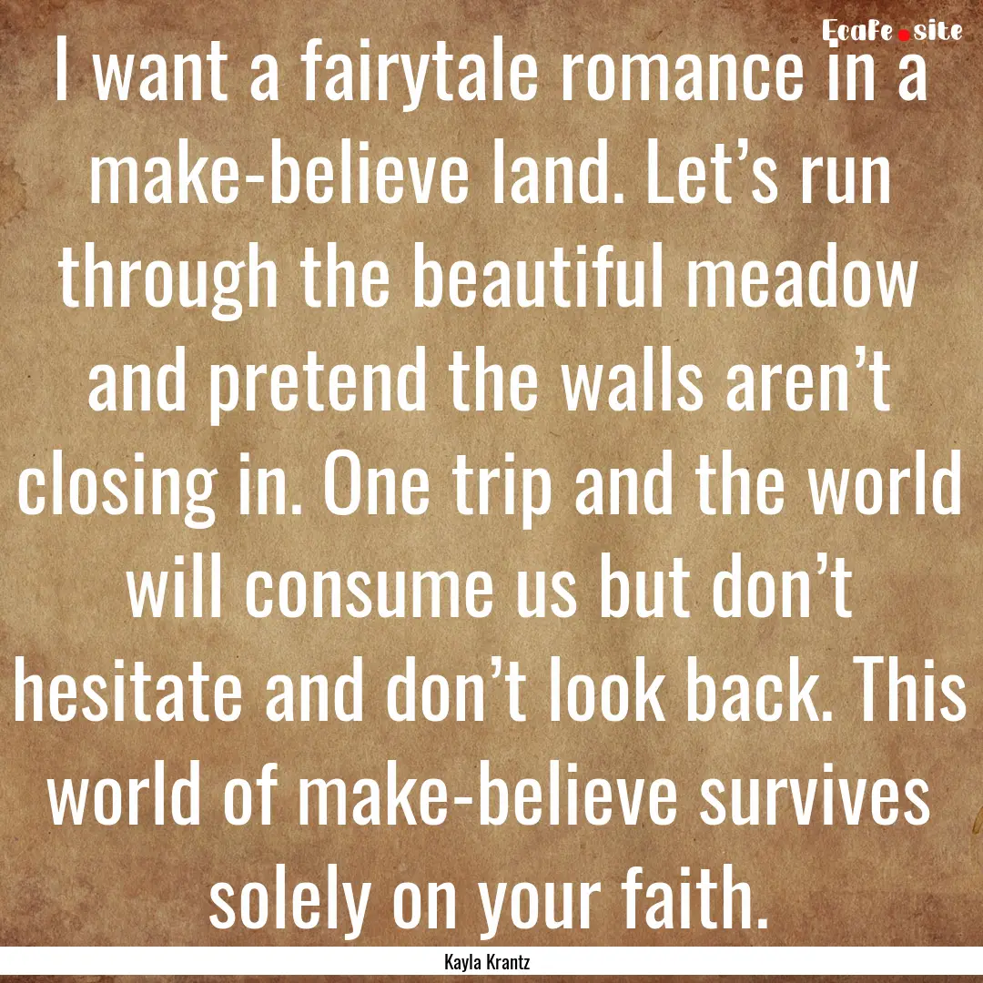 I want a fairytale romance in a make-believe.... : Quote by Kayla Krantz