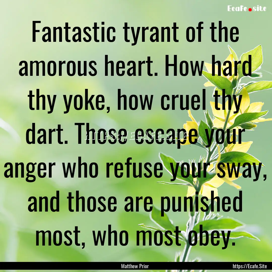 Fantastic tyrant of the amorous heart. How.... : Quote by Matthew Prior