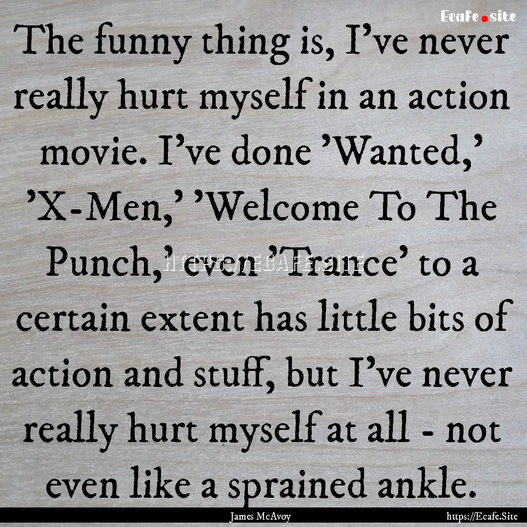 The funny thing is, I've never really hurt.... : Quote by James McAvoy