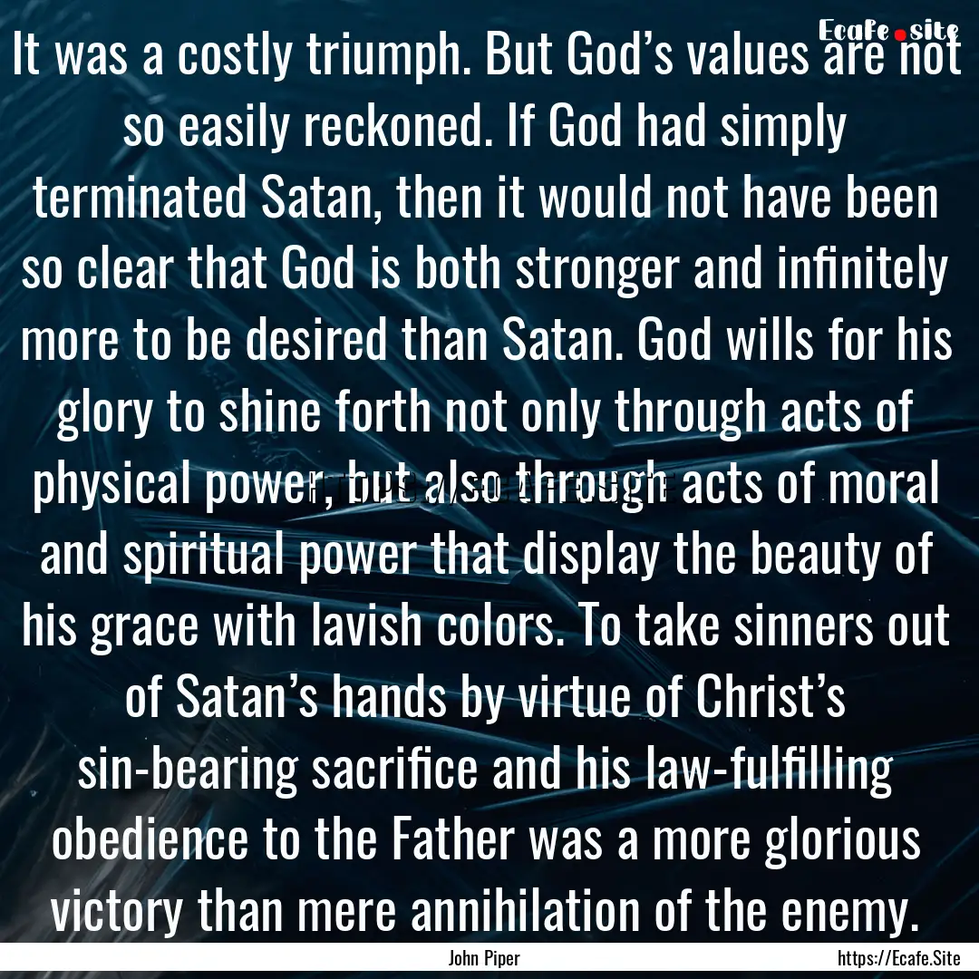 It was a costly triumph. But God’s values.... : Quote by John Piper