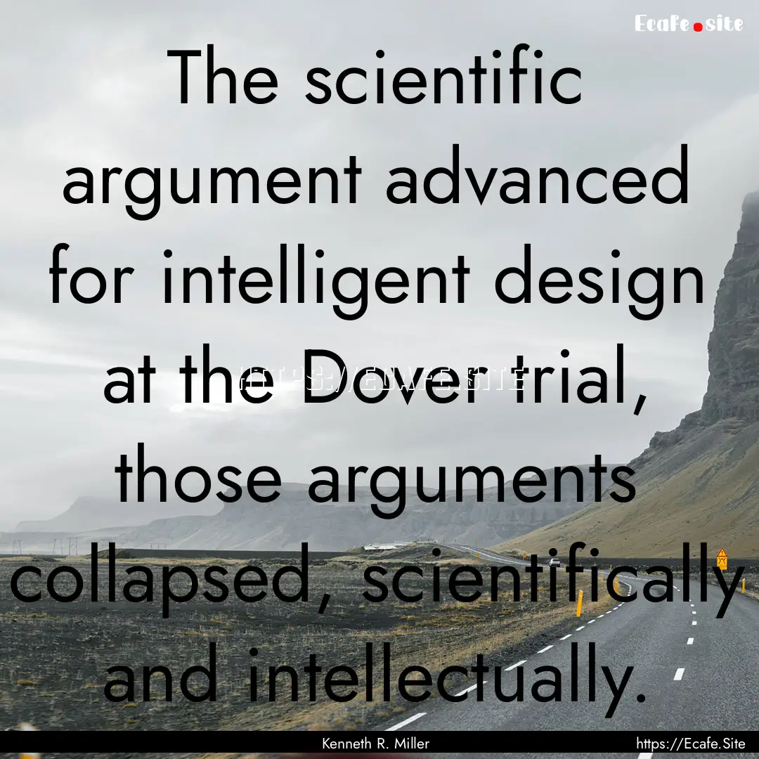 The scientific argument advanced for intelligent.... : Quote by Kenneth R. Miller