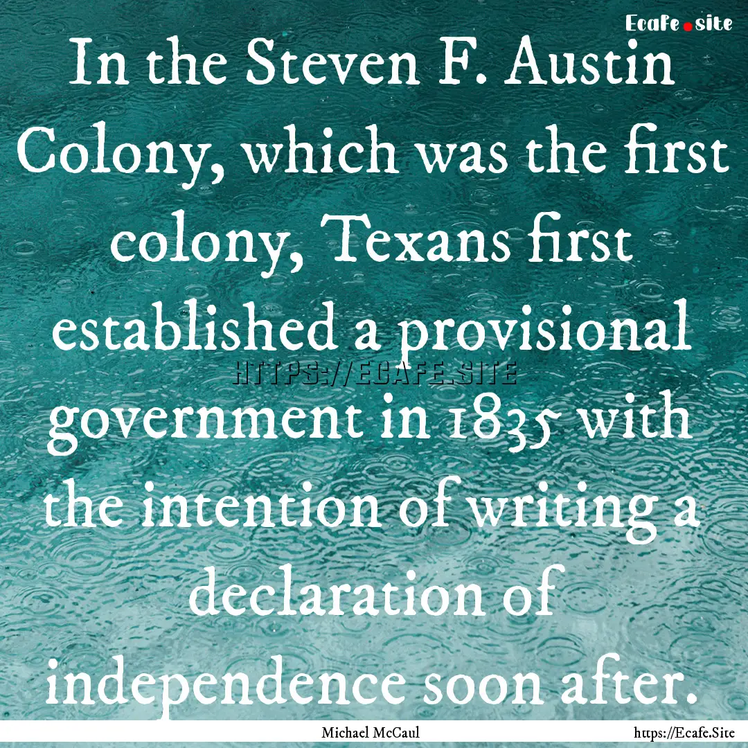 In the Steven F. Austin Colony, which was.... : Quote by Michael McCaul