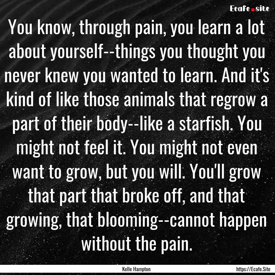 You know, through pain, you learn a lot about.... : Quote by Kelle Hampton