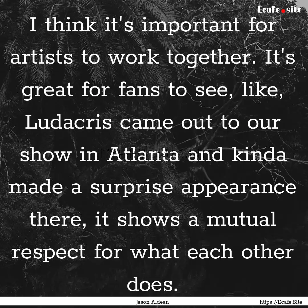 I think it's important for artists to work.... : Quote by Jason Aldean