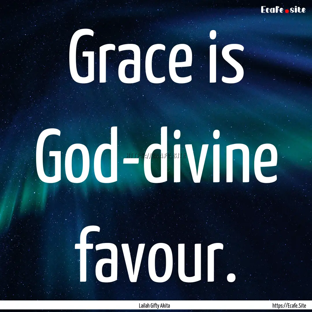 Grace is God-divine favour. : Quote by Lailah Gifty Akita