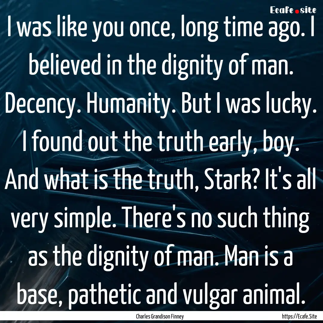 I was like you once, long time ago. I believed.... : Quote by Charles Grandison Finney