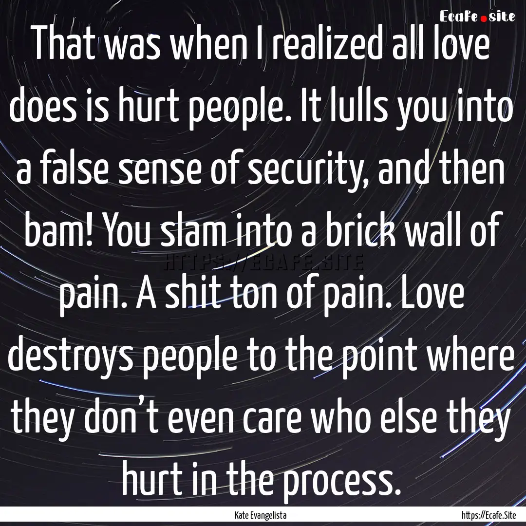 That was when I realized all love does is.... : Quote by Kate Evangelista